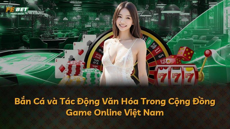 Bắn Cá và Tác Động Văn Hóa Trong Cộng Đồng Game Online Việt Nam