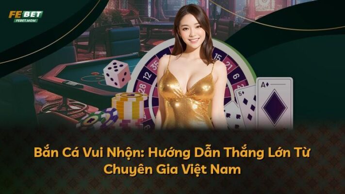 Bắn Cá Vui Nhộn: Hướng Dẫn Thắng Lớn Từ Chuyên Gia Việt Nam