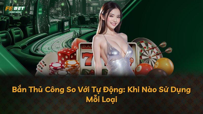 Bắn Thủ Công So Với Tự Động: Khi Nào Sử Dụng Mỗi Loại