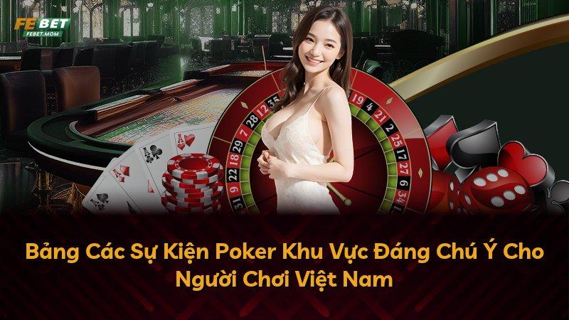 Bảng Các Sự Kiện Poker Khu Vực Đáng Chú Ý Cho Người Chơi Việt Nam