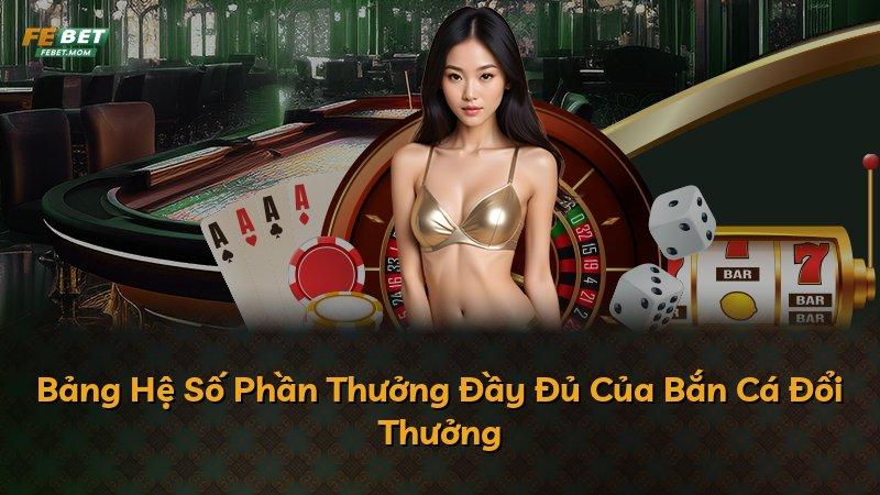 Bảng Hệ Số Phần Thưởng Đầy Đủ Của Bắn Cá Đổi Thưởng