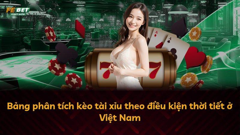 Bảng phân tích kèo tài xỉu theo điều kiện thời tiết ở Việt Nam