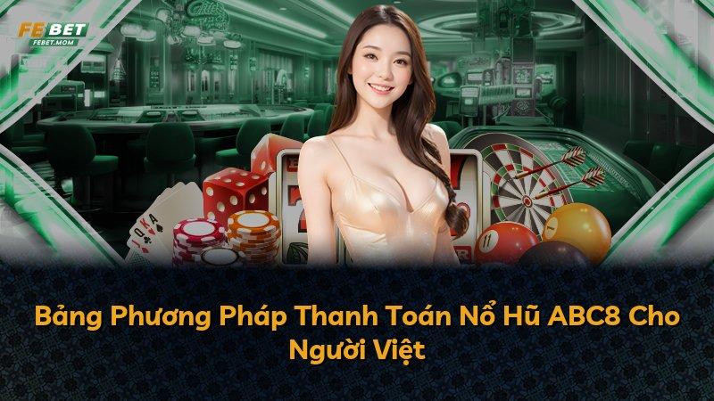 Bảng Phương Pháp Thanh Toán Nổ Hũ ABC8 Cho Người Việt
