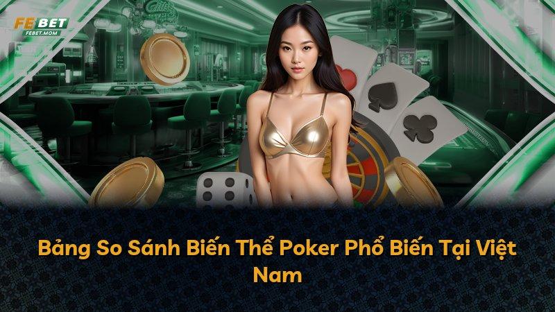 Bảng So Sánh Biến Thể Poker Phổ Biến Tại Việt Nam