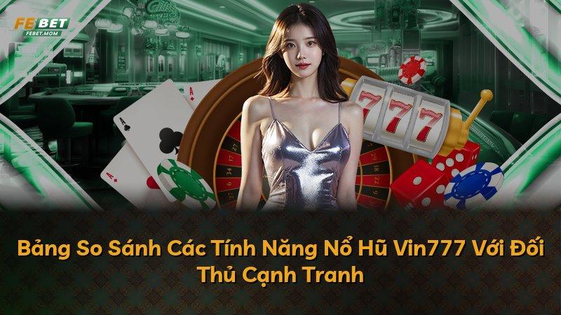 Bảng So Sánh Các Tính Năng Nổ Hũ Vin777 Với Đối Thủ Cạnh Tranh