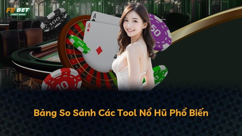 Bảng So Sánh Các Tool Nổ Hũ Phổ Biến