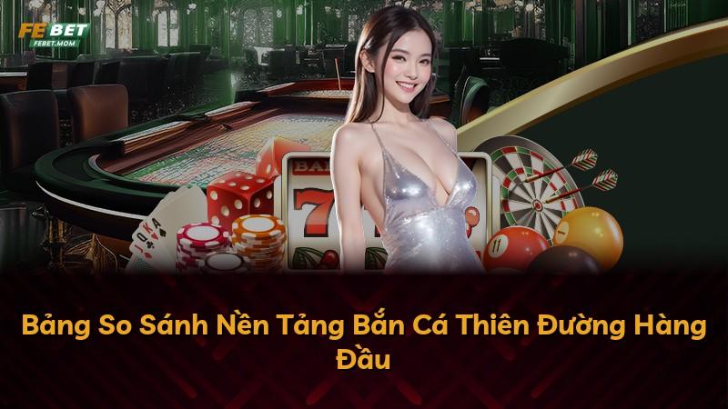 Bảng So Sánh Nền Tảng Bắn Cá Thiên Đường Hàng Đầu