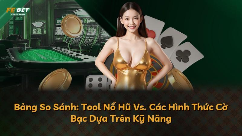 Bảng So Sánh: Tool Nổ Hũ Vs. Các Hình Thức Cờ Bạc Dựa Trên Kỹ Năng