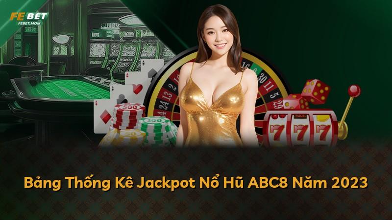 Bảng Thống Kê Jackpot Nổ Hũ ABC8 Năm 2023