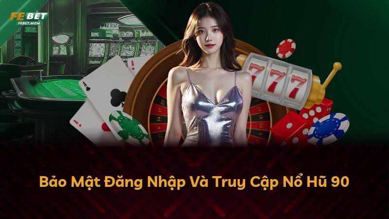 Bảo Mật Đăng Nhập Và Truy Cập Nổ Hũ 90