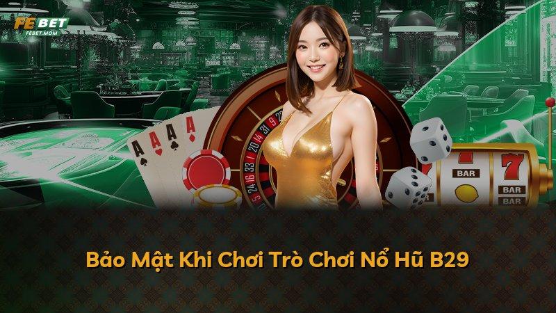 Bảo Mật Khi Chơi Trò Chơi Nổ Hũ B29