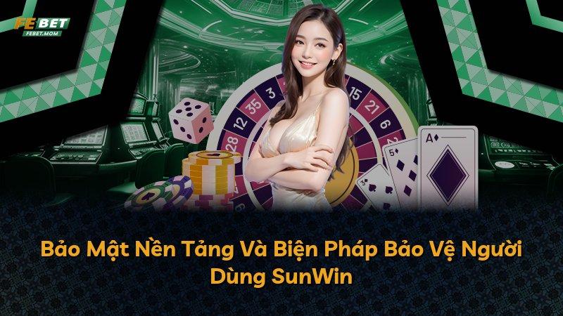 Bảo Mật Nền Tảng Và Biện Pháp Bảo Vệ Người Dùng SunWin