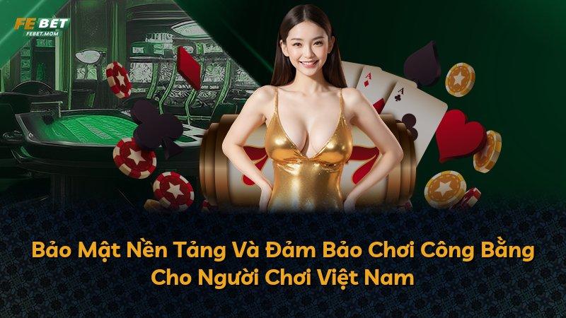 Bảo Mật Nền Tảng Và Đảm Bảo Chơi Công Bằng Cho Người Chơi Việt Nam