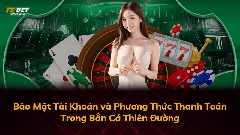 Bảo Mật Tài Khoản và Phương Thức Thanh Toán Trong Bắn Cá Thiên Đường
