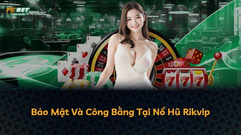 Bảo Mật Và Công Bằng Tại Nổ Hũ Rikvip