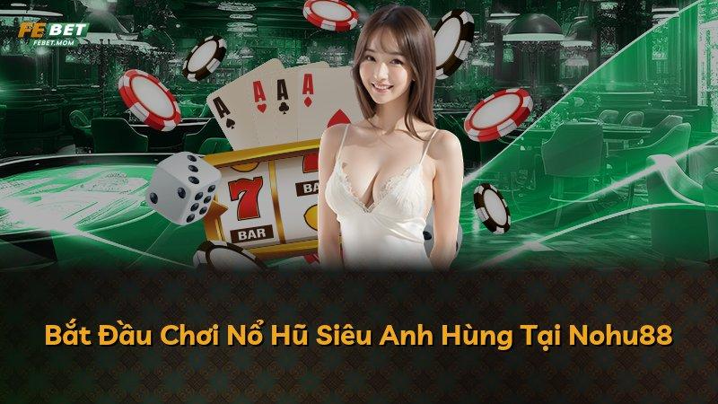 Bắt Đầu Chơi Nổ Hũ Siêu Anh Hùng Tại Nohu88