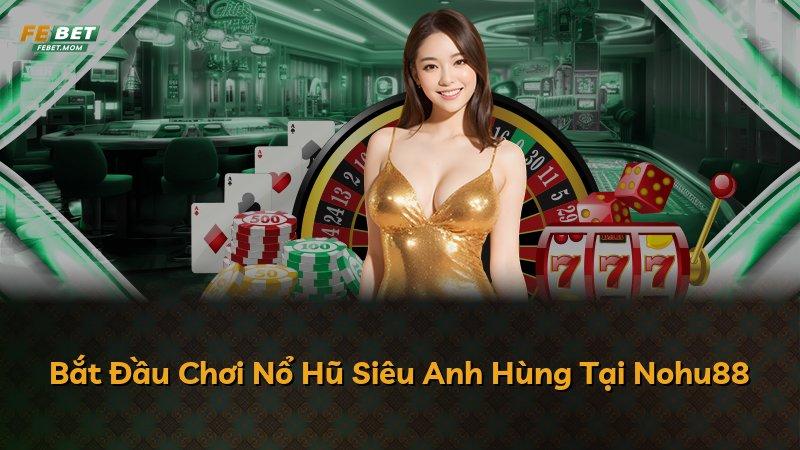 Bắt Đầu Chơi Nổ Hũ Siêu Anh Hùng Tại Nohu88