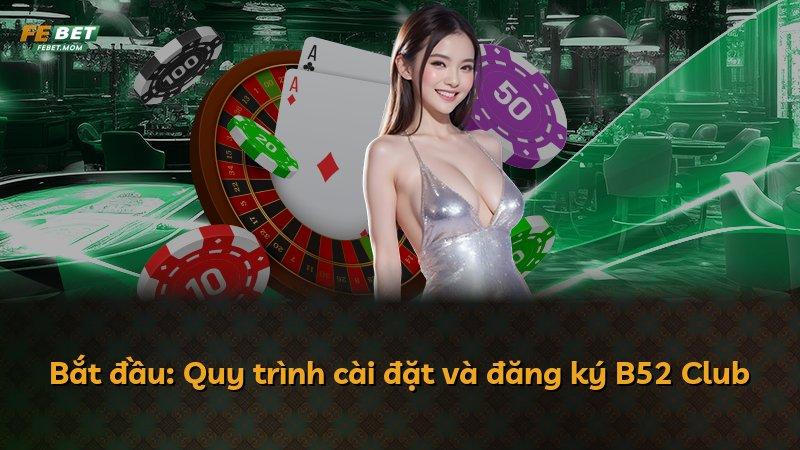 Bắt đầu: Quy trình cài đặt và đăng ký B52 Club