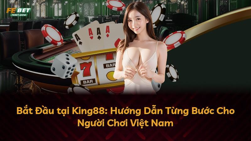 Bắt Đầu tại King88: Hướng Dẫn Từng Bước Cho Người Chơi Việt Nam