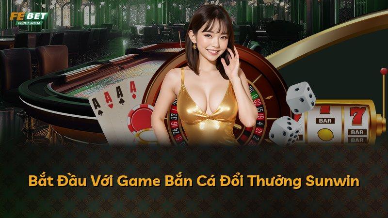 Bắt Đầu Với Game Bắn Cá Đổi Thưởng Sunwin