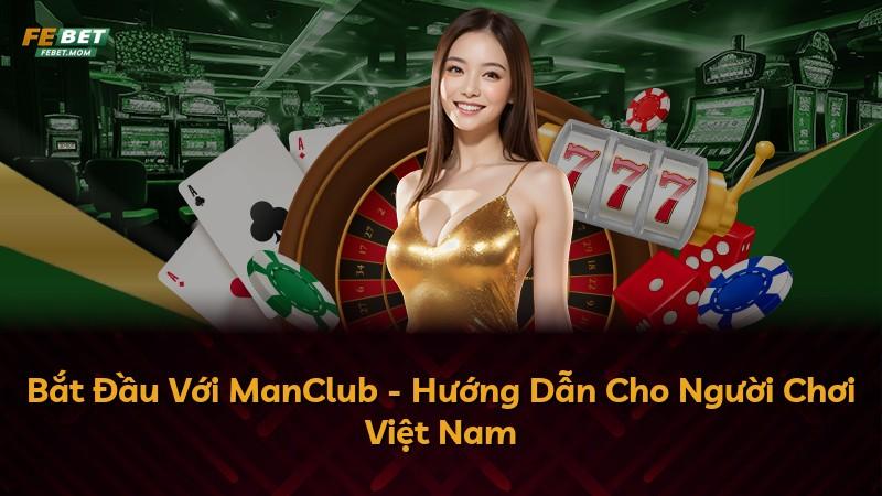 Bắt Đầu Với ManClub - Hướng Dẫn Cho Người Chơi Việt Nam