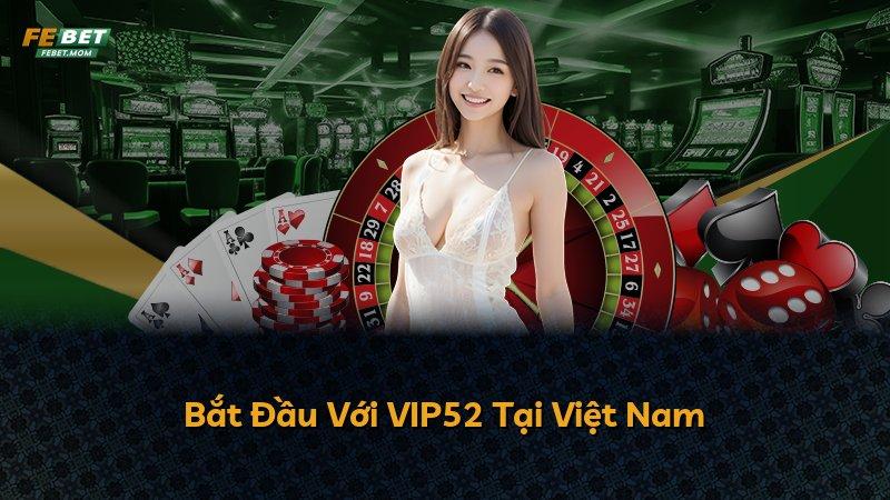 Bắt Đầu Với VIP52 Tại Việt Nam