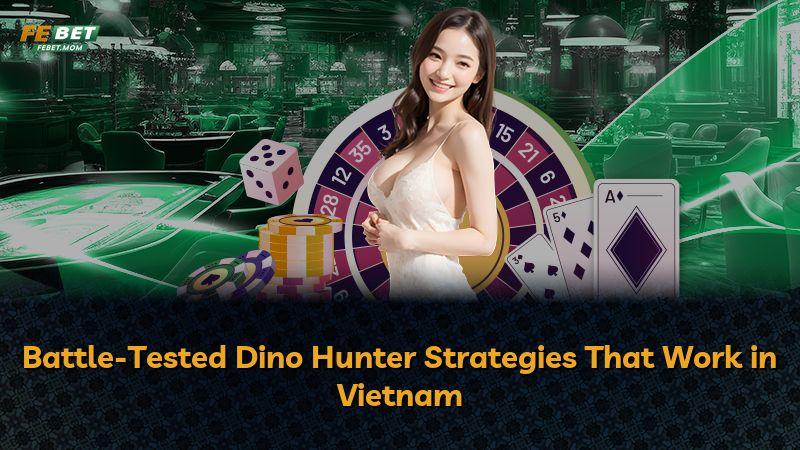 Battle-Tested Dino Hunter Strategies That Work in Vietnam