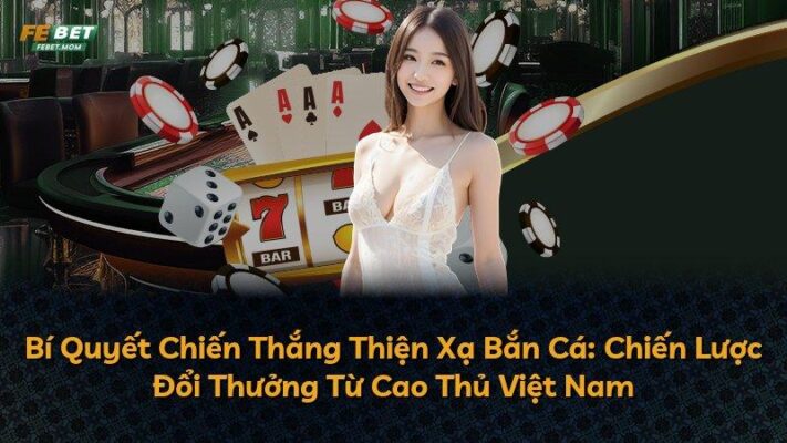 Bí Quyết Chiến Thắng Thiện Xạ Bắn Cá: Chiến Lược Đổi Thưởng Từ Cao Thủ Việt Nam