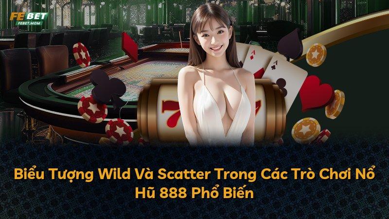 Biểu Tượng Wild Và Scatter Trong Các Trò Chơi Nổ Hũ 888 Phổ Biến