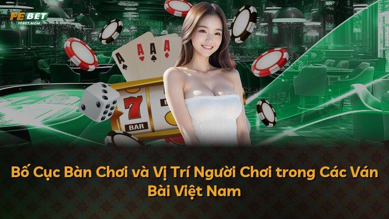 Bố Cục Bàn Chơi và Vị Trí Người Chơi trong Các Ván Bài Việt Nam