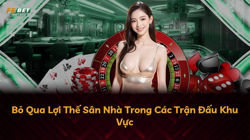 Bỏ Qua Lợi Thế Sân Nhà Trong Các Trận Đấu Khu Vực