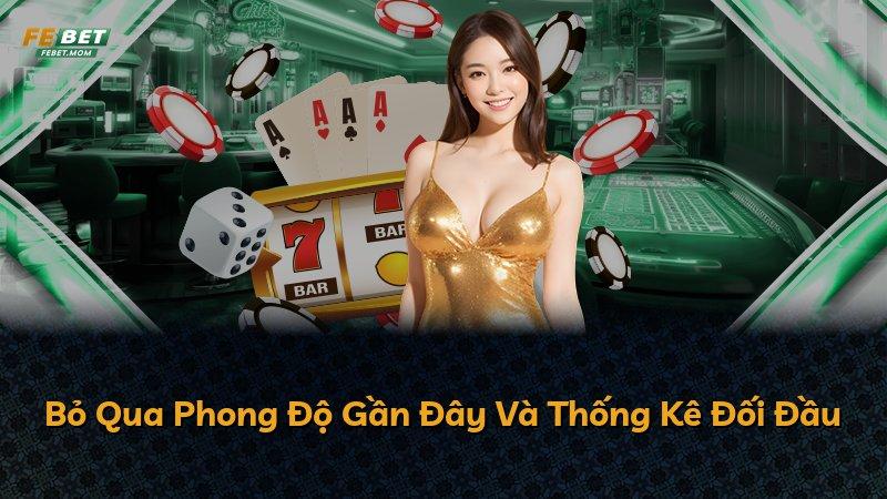 Bỏ Qua Phong Độ Gần Đây Và Thống Kê Đối Đầu