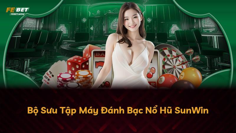 Bộ Sưu Tập Máy Đánh Bạc Nổ Hũ SunWin