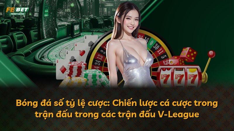 Bóng đá số tỷ lệ cược: Chiến lược cá cược trong trận đấu trong các trận đấu V-League