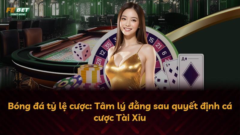 Bóng đá tỷ lệ cược: Tâm lý đằng sau quyết định cá cược Tài Xỉu