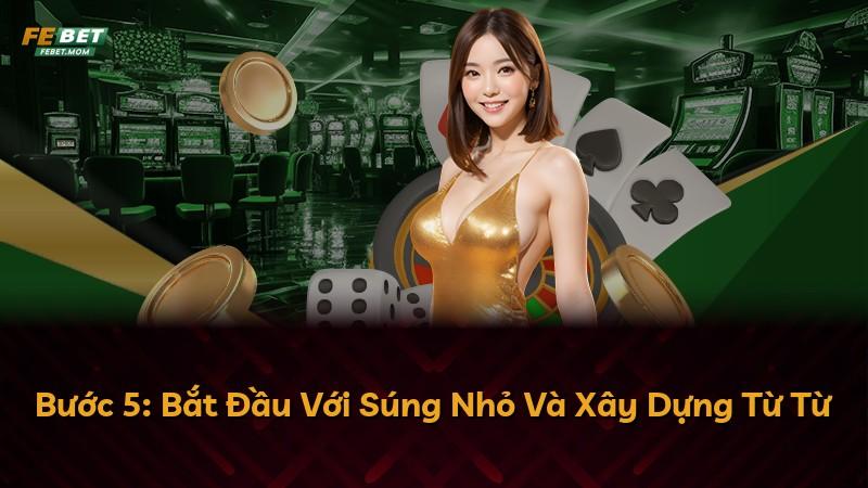 Bước 5: Bắt Đầu Với Súng Nhỏ Và Xây Dựng Từ Từ