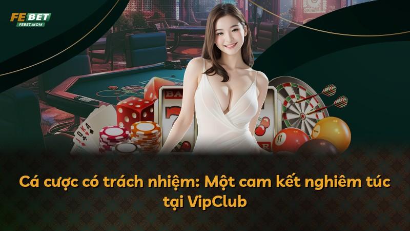 Cá cược có trách nhiệm: Một cam kết nghiêm túc tại VipClub