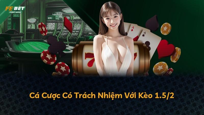 Cá Cược Có Trách Nhiệm Với Kèo 1.5/2