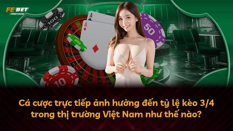 Cá cược trực tiếp ảnh hưởng đến tỷ lệ kèo 3/4 trong thị trường Việt Nam như thế nào?