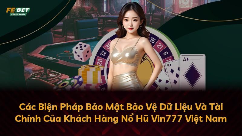 Các Biện Pháp Bảo Mật Bảo Vệ Dữ Liệu Và Tài Chính Của Khách Hàng Nổ Hũ Vin777 Việt Nam