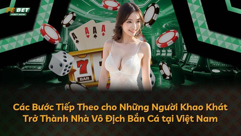 Các Bước Tiếp Theo cho Những Người Khao Khát Trở Thành Nhà Vô Địch Bắn Cá tại Việt Nam