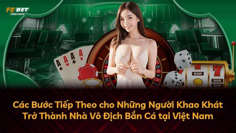 Các Bước Tiếp Theo cho Những Người Khao Khát Trở Thành Nhà Vô Địch Bắn Cá tại Việt Nam
