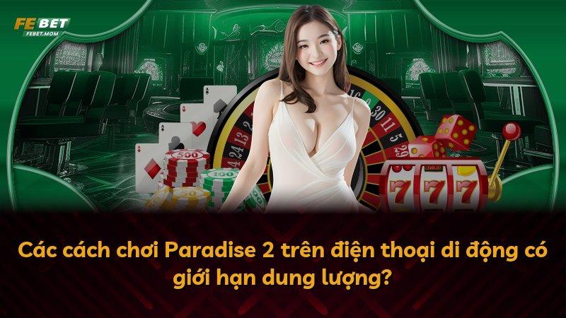Các cách chơi Paradise 2 trên điện thoại di động có giới hạn dung lượng?