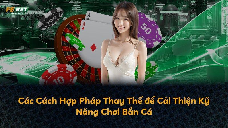Các Cách Hợp Pháp Thay Thế để Cải Thiện Kỹ Năng Chơi Bắn Cá