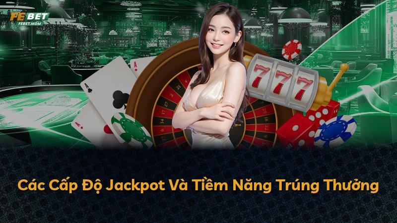 Các Cấp Độ Jackpot Và Tiềm Năng Trúng Thưởng