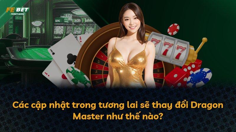 Các cập nhật trong tương lai sẽ thay đổi Dragon Master như thế nào?