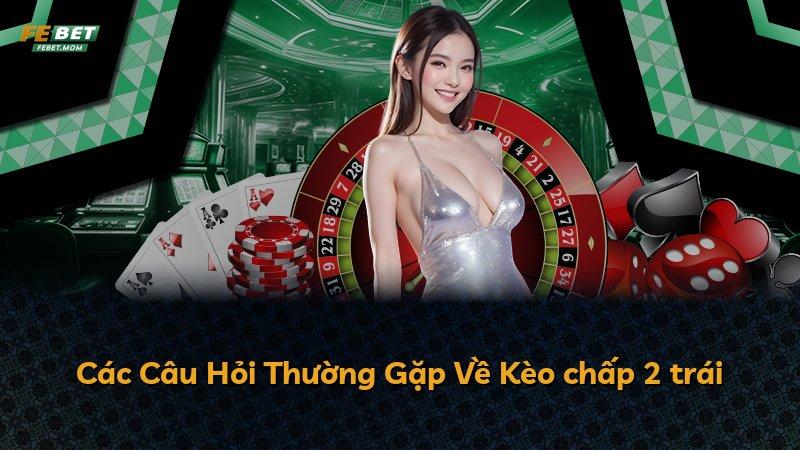 Các Câu Hỏi Thường Gặp Về Kèo chấp 2 trái