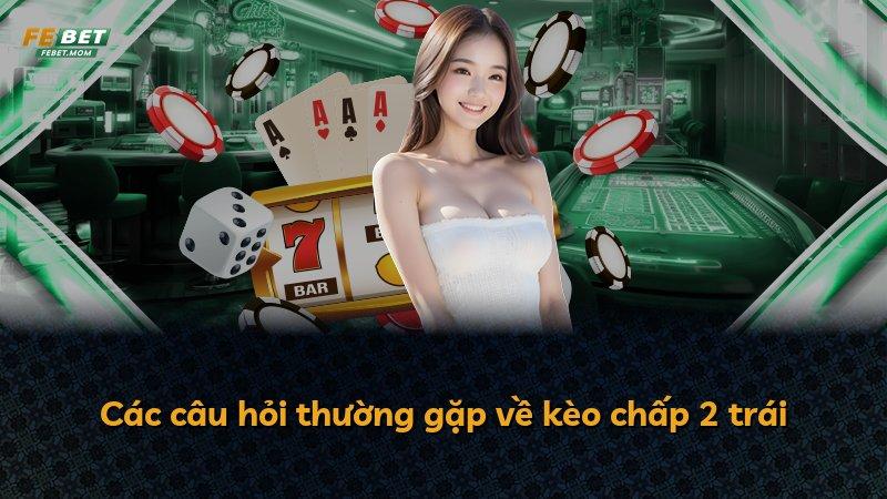 Các câu hỏi thường gặp về kèo chấp 2 trái