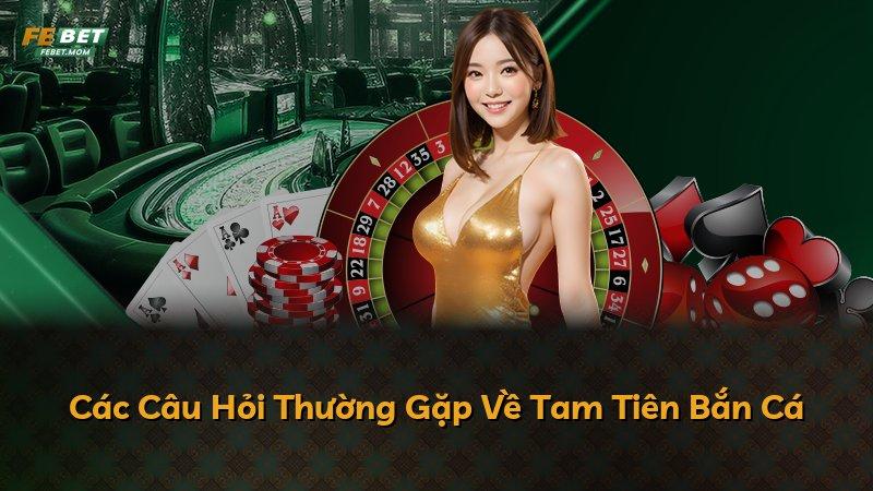 Các Câu Hỏi Thường Gặp Về Tam Tiên Bắn Cá