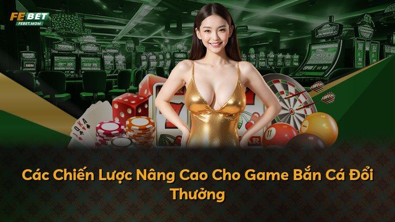 Các Chiến Lược Nâng Cao Cho Game Bắn Cá Đổi Thưởng
